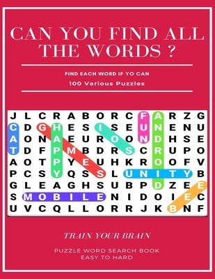 Can You Find All the Words ? Find Each Word If Yo Can 100 Various Puzzles Train Your Brain Puzzle Word Search Book Easy to Hard: Word Search Puzzle Bo by Books, Word Search