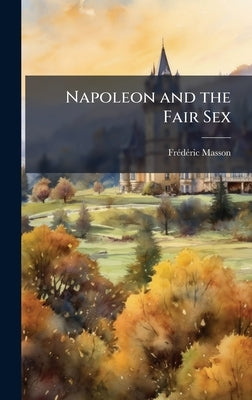 Napoleon and the Fair Sex by Masson, Frã(c)Dã(c)Ric 1847-1923