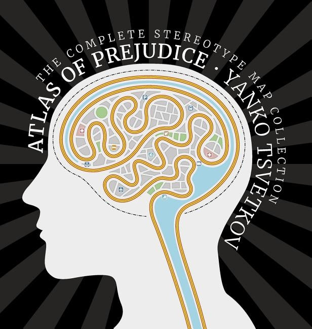 Atlas of Prejudice: The Complete Stereotype Map Collection by Tsvetkov, Yanko