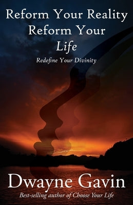 Reform Your Reality Reform Your Life by Gavin, Dwayne