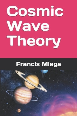 Cosmic Wave Theory by Mlaga, Francis