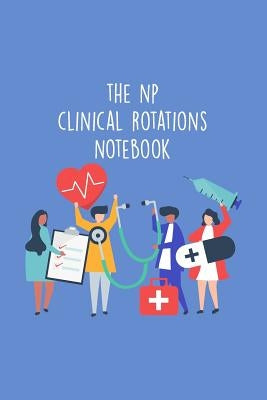 The NP Clinical Rotations Notebook: Nursing Theme Notepad - Includes: Quotes From My Patients and Coloring Section - Graduation And Appreciation Gift by Destephen, Julia L.