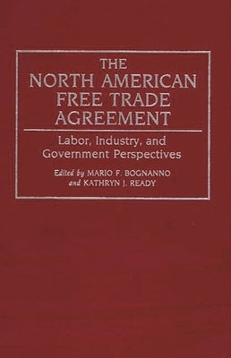 The North American Free Trade Agreement: Labor, Industry, and Government Perspectives by Bognanno, Mario F.