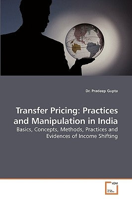 Transfer Pricing: Practices and Manipulation in India by Gupta, Pradeep