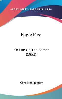 Eagle Pass: Or Life On The Border (1852) by Montgomery, Cora