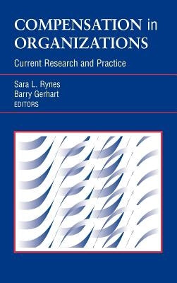 Compensation in Organizations: Current Research and Practice by Rynes, Sara L.