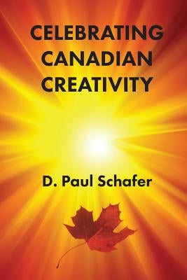Celebrating Canadian Creativity: Canada 150 Edition by Schafer, D. Paul