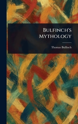 Bulfinch's Mythology by Bulfinch, Thomas