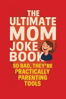 The Ultimate Mom Joke Book: Mommin' Ain't Easy: So Bad, They're Practically Parenting Tools by Duke, Lynda