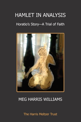 Hamlet in Analysis: Horatio's Story-A Trial of Faith by Harris Williams, Meg