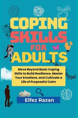 Coping Skills For Adults: A Practical Guide to Stress Management, Nervous System Regulation, and Building Unshakeable Adult Resilience by Razan, Elfez