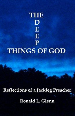 The Deep Things Of God: Reflections of a Jackleg Preacher by Glenn, Ronald L.