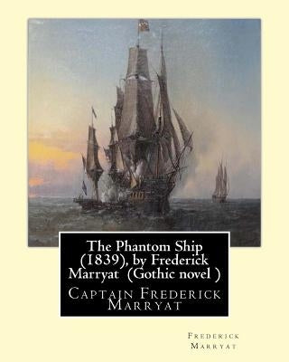 The Phantom Ship (1839), by Frederick Marryat (Gothic novel ): Captain Frederick Marryat by Marryat, Frederick