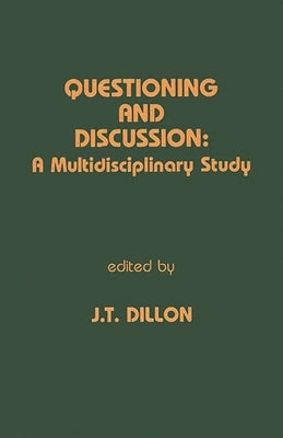Questioning and Discussion: A Multidisciplinary Study by Dillon, J. T.