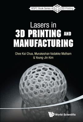 Lasers in 3D Printing and Manufacturing by Chua Chee Kai
