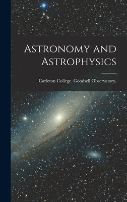 Astronomy and Astrophysics by College (Northfield, Minn ). Goodsell