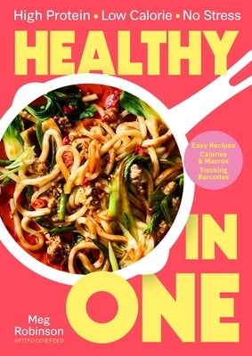 Healthy in One: High Protein, Low Calorie, No Stress by Robinson, Meg