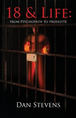 18 and Life: From Psychopath to Proselyte by Stevens, Dan