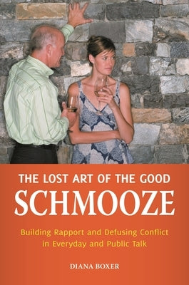 The Lost Art of the Good Schmooze: Building Rapport and Defusing Conflict in Everyday and Public Talk by Boxer, Diana