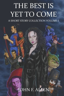 The Best Is Yet To Come: A Short Story Collection Volume 1 by Allen, John F.