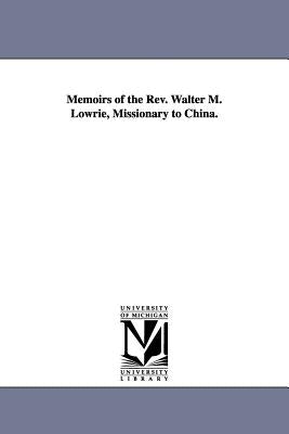 Memoirs of the Rev. Walter M. Lowrie, Missionary to China. by Lowrie, Walter M. (Walter Macon)