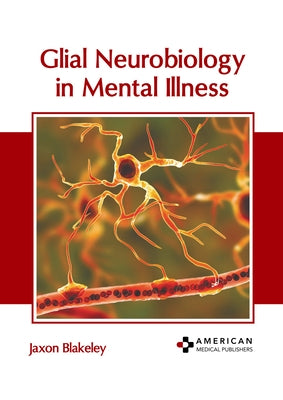 Glial Neurobiology in Mental Illness by Blakeley, Jaxon