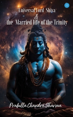 Universal Lord Shiva & the Married Life of the Trinity. by Sharma, Prafulla Chandra