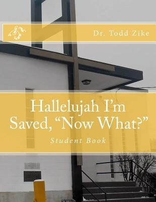 Hallelujah I'm Saved, "Now What?": Student Book by Zike, Todd