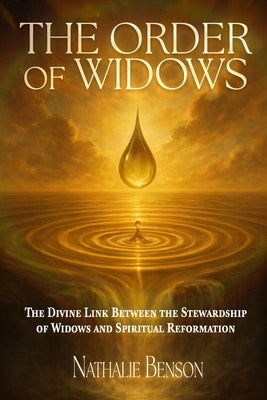 The Order of Widows: The Divine Link Between the Stewardship of Widows and Spiritual Reformation by Dunk, Krista
