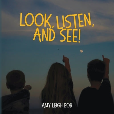 Look, Listen, and See! by Bob, Amy Leigh