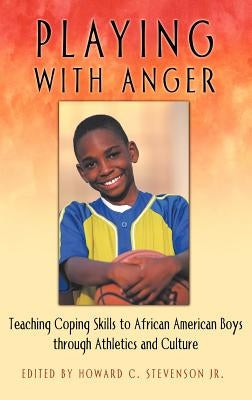 Playing with Anger: Teaching Coping Skills to African American Boys Through Athletics and Culture by Stevenson, Howard C.