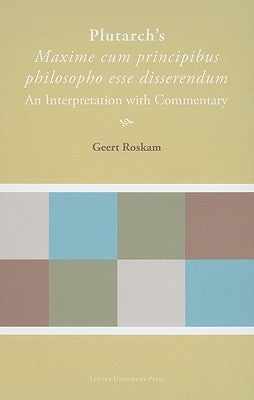 Plutarch's "maxime Cum Principibus Philosopho Esse Disserendum": An Interpretation with Commentary by Roskam, Geert