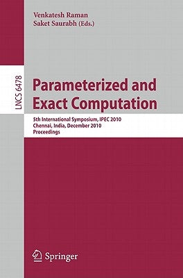 Parameterized and Exact Computation: 5th International Symposium, Ipec 2010, Chennai, India, December 13-15, 2010. Proceedings by Raman, Venkatesh