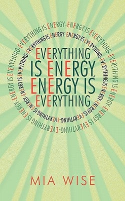 Everything Is Energy: Energy Is Everything by Wise, Mia