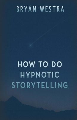 How To Do Hypnotic Storytelling by Westra, Bryan