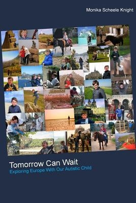 Tomorrow Can Wait: Exploring Europe with Our Autistic Child by Knight, Scott