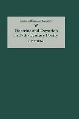 Doctrine and Devotion in Seventeenth-Century Poetry: Studies in Donne, Herbert, Crashaw, and Vaughan by Young, R. V.