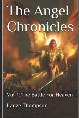 The Angel Chronicles 2nd Edition: Volume 1: The Battle for Heaven by Thompson, Lanze