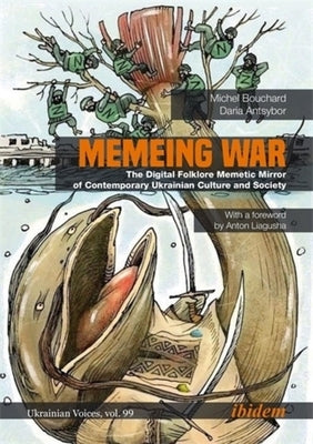 Memeing War: The Digital Folklore Memetic Mirror of Contemporary Ukrainian Culture and Society by Bouchard, Michel