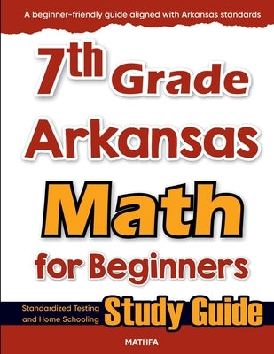 7th Grade Arkansas Math for Beginners: Standardized Testing and Home Schooling Study Guide by Eslamian, Hamid