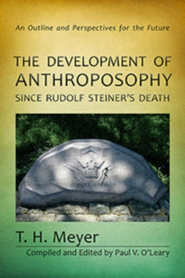 The Development of Anthroposophy Since Rudolf Steiner's Death: An Outline and Perspectives for the Future by Meyer, T. H.