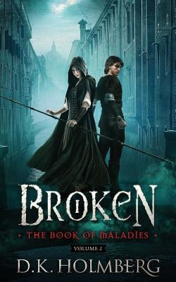 Broken: The Book of Maladies by Holmberg, D. K.