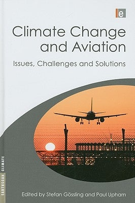 Climate Change and Aviation: Issues, Challenges and Solutions by Gossling, Stefan