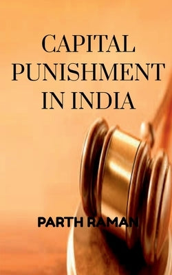 Capital Punishment in India by Raman, Parth