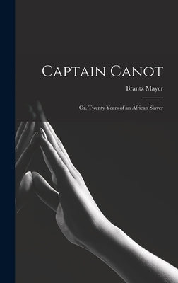 Captain Canot: Or, Twenty Years of an African Slaver by Mayer, Brantz