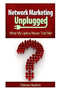 Network Marketing Unplugged: What My Upline Never Told Me by Hopkins, Odessa