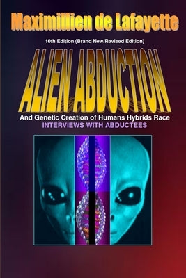 10th Edition. Alien Abductions and Genetic Creation of Humans Hybrids Race. by De Lafayette, Maximillien