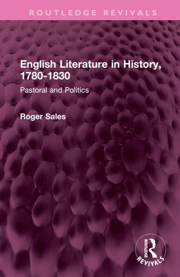 English Literature in History, 1780-1830: Pastoral and Politics by Sales, Roger