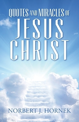 Quotes and Miracles of Jesus Christ by Hornek, Norbert J.