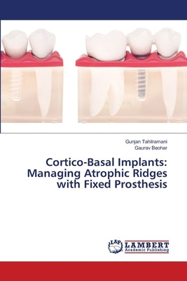 Cortico-Basal Implants: Managing Atrophic Ridges with Fixed Prosthesis by Tahilramani, Gunjan